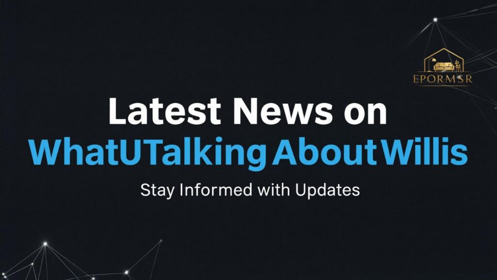 Latest News on WhatUTalkingAboutWillis Stay Informed with Updates