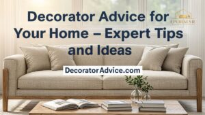 Decorator Advice for Your Home – Expert Tips and Ideas DecoratorAdvice.com