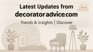 Latest Updates from decoratoradvice.com Trends & Insights