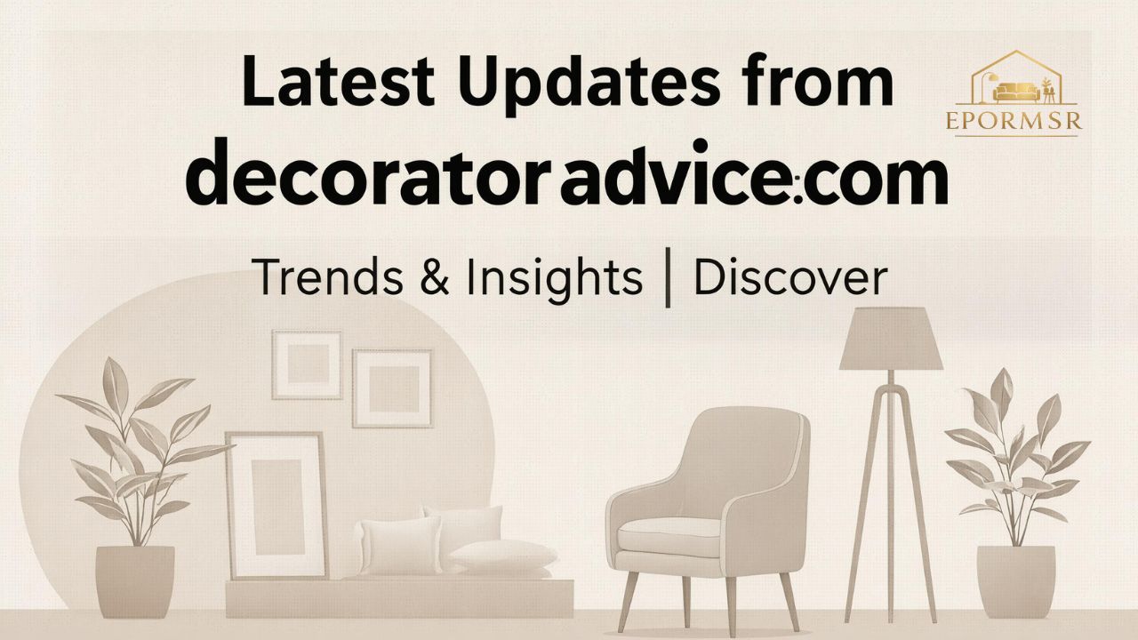 Latest Updates from decoratoradvice.com Trends & Insights